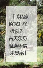 《私家侦探》终极预告 古天乐身陷连环情杀悬案