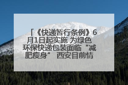 《快递暂行条例》6月1日起实施 为绿色环保快递包装面临“减肥瘦身” 西安目前情况如何？记者探访