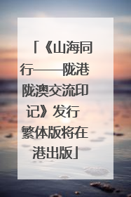 《山海同行——陇港陇澳交流印记》发行 繁体版将在港出版