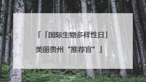 「国际生物多样性日」美丽贵州“推荐官”