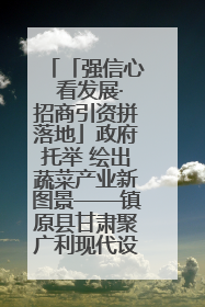 「强信心 看发展·招商引资拼落地」政府托举 绘出蔬菜产业新图景——镇原县甘肃聚广利现代设施蔬菜种植基地见闻