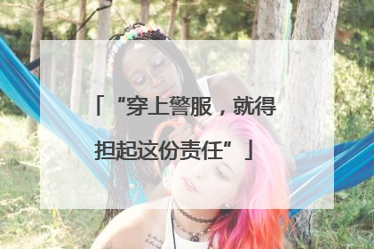 “穿上警服，就得担起这份责任”
