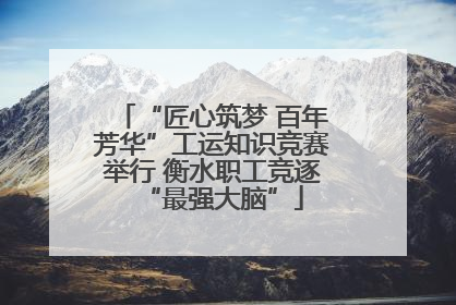 “匠心筑梦 百年芳华”工运知识竞赛举行 衡水职工竞逐“最强大脑”