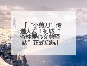 “小剪刀”传递大爱！柯城“杏林爱心义剪驿站”正式启航