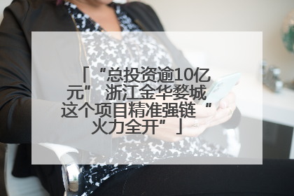 “总投资逾10亿元” 浙江金华婺城这个项目精准强链“火力全开”