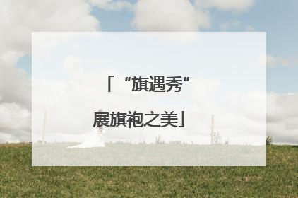 “旗遇秀”展旗袍之美