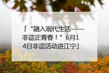 “融入现代生活——非遗正青春！”6月14日非遗活动进江宁
