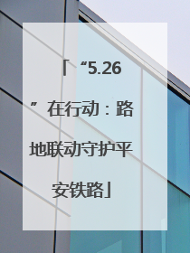 “5.26”在行动：路地联动守护平安铁路
