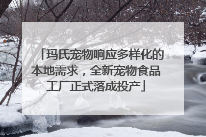 玛氏宠物响应多样化的本地需求，全新宠物食品工厂正式落成投产