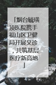 烟台毓璜顶医院携手福山区卫健局开展义诊，共筑基层医疗新高地