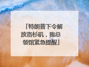 特朗普下令解放洛杉矶，我总领馆紧急提醒