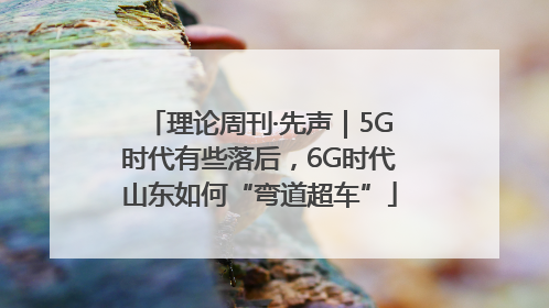 理论周刊·先声｜5G时代有些落后，6G时代山东如何“弯道超车”