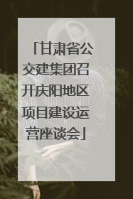 甘肃省公交建集团召开庆阳地区项目建设运营座谈会