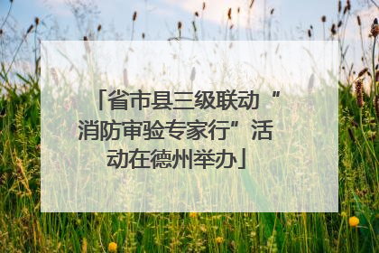 省市县三级联动“消防审验专家行”活动在德州举办