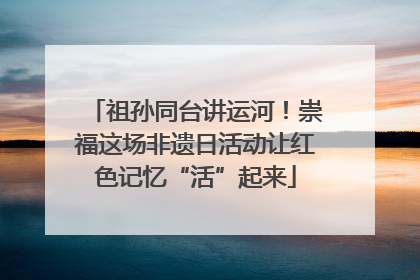 祖孙同台讲运河！崇福这场非遗日活动让红色记忆“活”起来