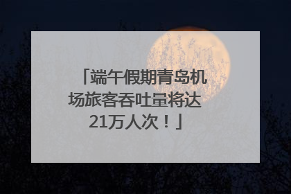 端午假期青岛机场旅客吞吐量将达21万人次！