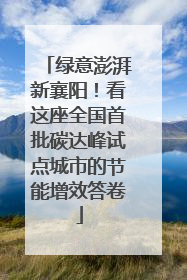 绿意澎湃新襄阳！看这座全国首批碳达峰试点城市的节能增效答卷