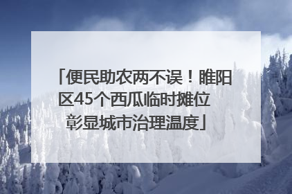 便民助农两不误！睢阳区45个西瓜临时摊位 彰显城市治理温度