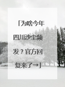为啥今年四川沙尘频发？官方回复来了→