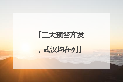 三大预警齐发，武汉均在列