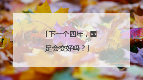 下一个四年，国足会变好吗？