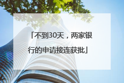 不到30天，两家银行的申请接连获批