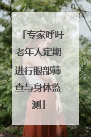 专家呼吁老年人定期进行眼部筛查与身体监测