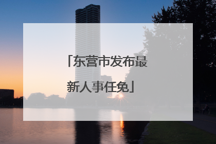 东营市发布最新人事任免