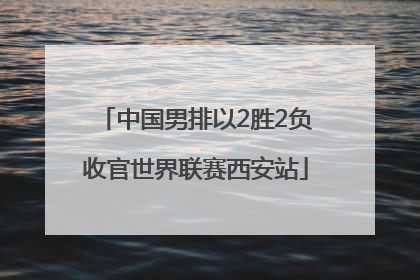 中国男排以2胜2负收官世界联赛西安站
