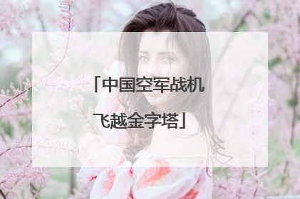 中国空军战机飞越金字塔