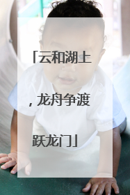 云和湖上，龙舟争渡跃龙门