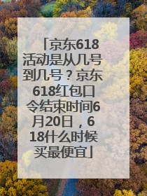 京东618活动是从几号到几号？京东618红包口令结束时间6月20日，618什么时候买最便宜