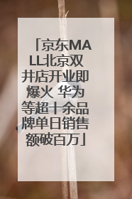 京东MALL北京双井店开业即爆火 华为等超十余品牌单日销售额破百万