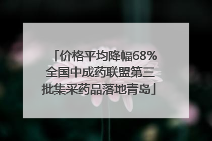 价格平均降幅68% 全国中成药联盟第三批集采药品落地青岛