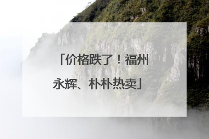 价格跌了！福州永辉、朴朴热卖