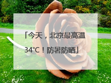 今天，北京最高温34℃！防暑防晒