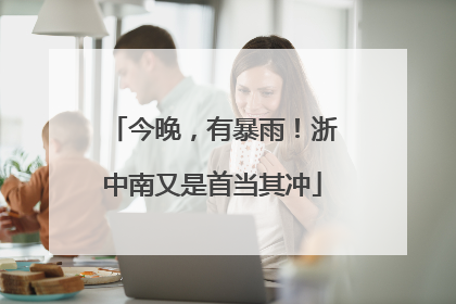 今晚，有暴雨！浙中南又是首当其冲