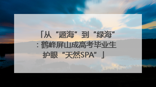 从“题海”到“绿海”：鹤峰屏山成高考毕业生护眼“天然SPA”