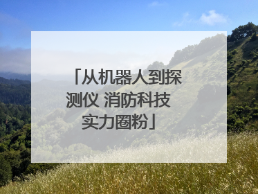 从机器人到探测仪 消防科技实力圈粉