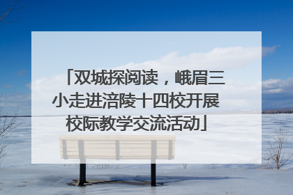 双城探阅读，峨眉三小走进涪陵十四校开展校际教学交流活动