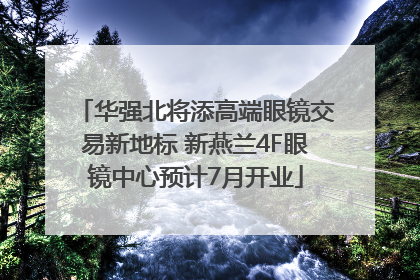 华强北将添高端眼镜交易新地标 新燕兰4F眼镜中心预计7月开业