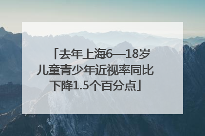 去年上海6—18岁儿童青少年近视率同比下降1.5个百分点