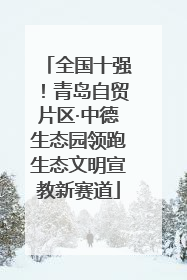 全国十强！青岛自贸片区·中德生态园领跑生态文明宣教新赛道