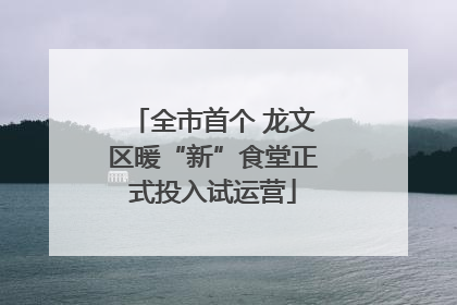 全市首个 龙文区暖“新”食堂正式投入试运营
