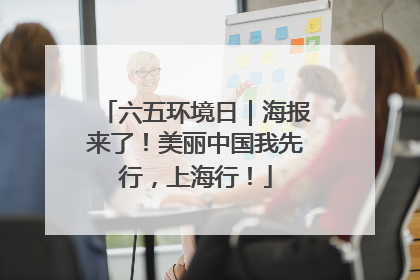 六五环境日｜海报来了！美丽中国我先行，上海行！