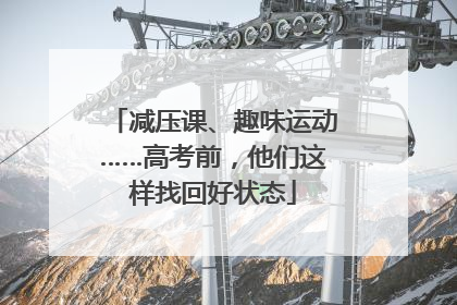 减压课、趣味运动……高考前，他们这样找回好状态