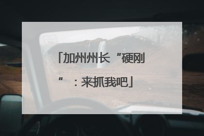 加州州长“硬刚”：来抓我吧