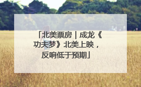 北美票房｜成龙《功夫梦》北美上映，反响低于预期
