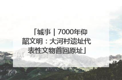 城事｜7000年仰韶文明：大河村遗址代表性文物首回原址
