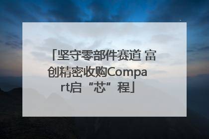 坚守零部件赛道 富创精密收购Compart启“芯”程